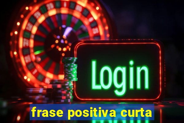 frase positiva curta