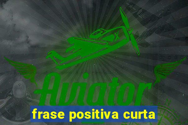 frase positiva curta