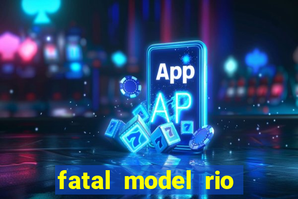 fatal model rio claro sp