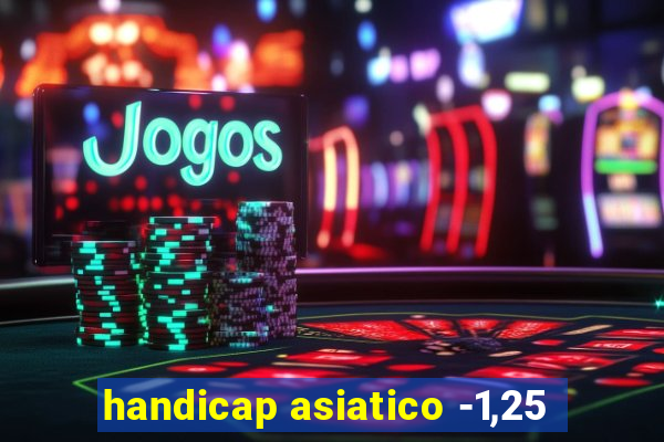 handicap asiatico -1,25