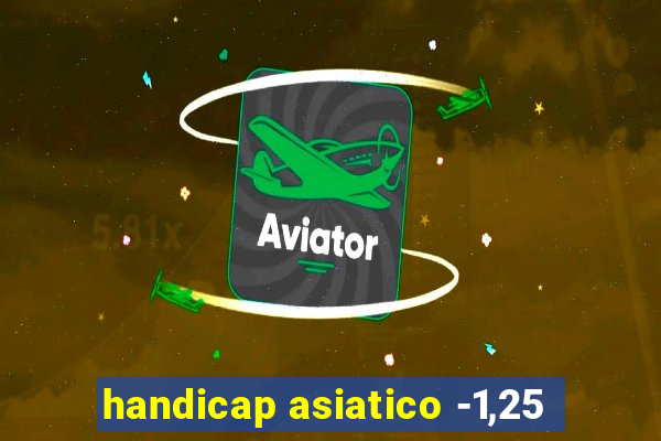 handicap asiatico -1,25