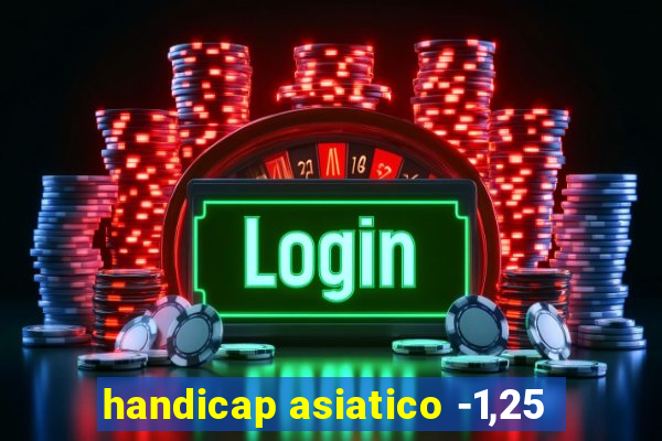 handicap asiatico -1,25