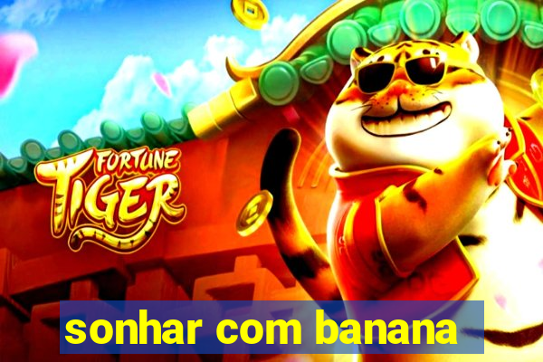 sonhar com banana