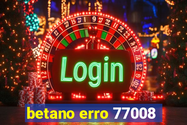 betano erro 77008