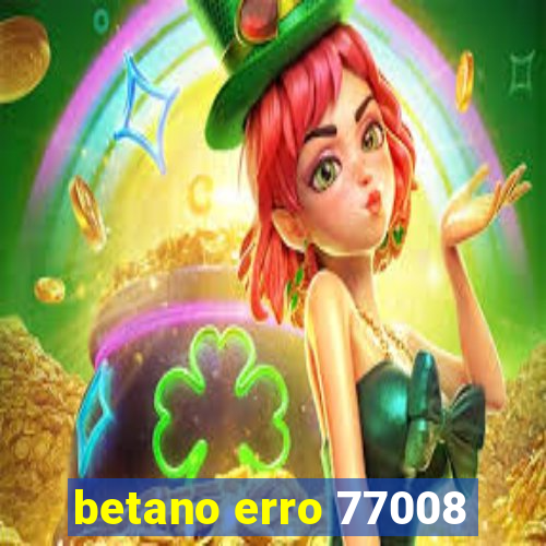 betano erro 77008