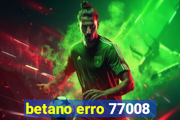 betano erro 77008