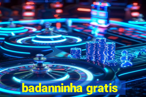 badanninha gratis