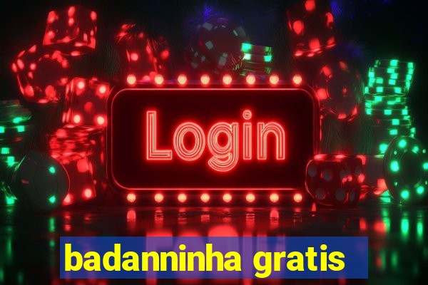 badanninha gratis