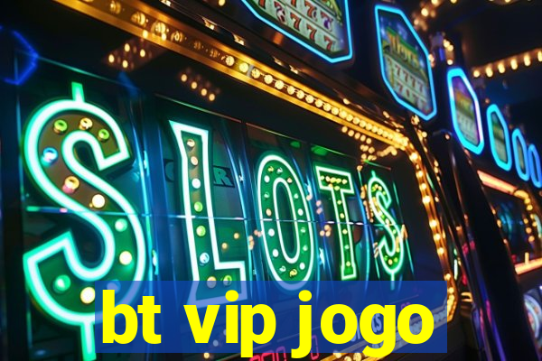 bt vip jogo