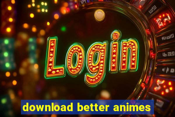 download better animes