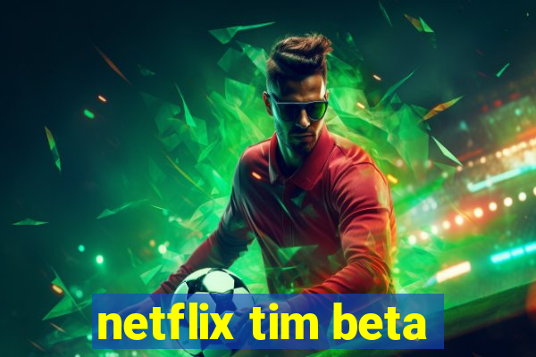 netflix tim beta