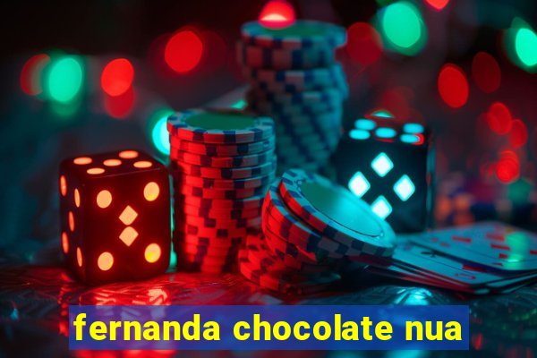 fernanda chocolate nua