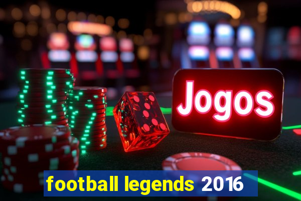 football legends 2016