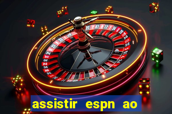 assistir espn ao vivo multicanais