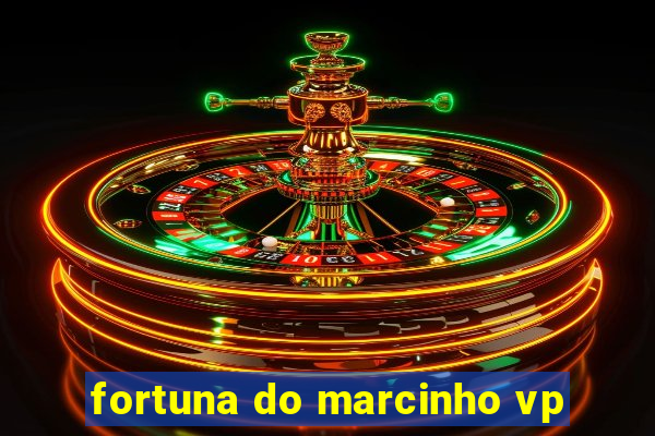 fortuna do marcinho vp