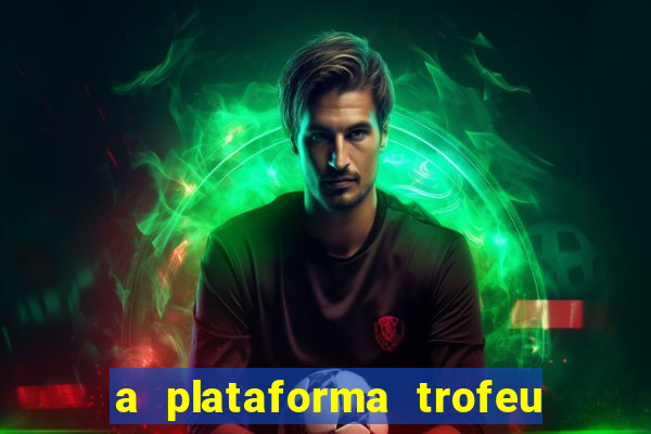 a plataforma trofeu bet é confiável