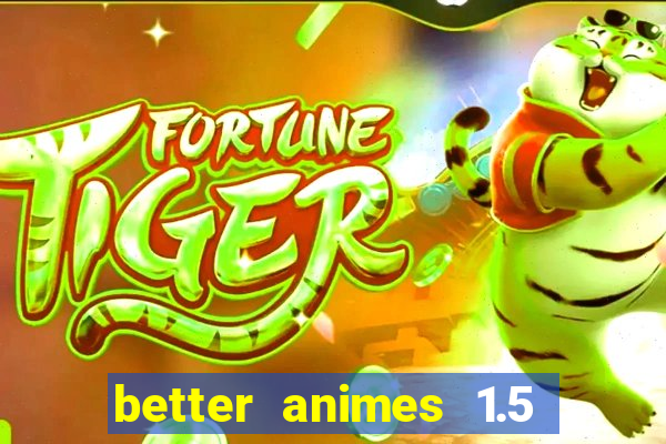 better animes 1.5 apk download