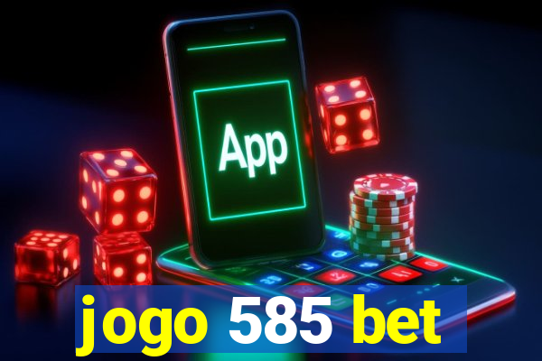 jogo 585 bet