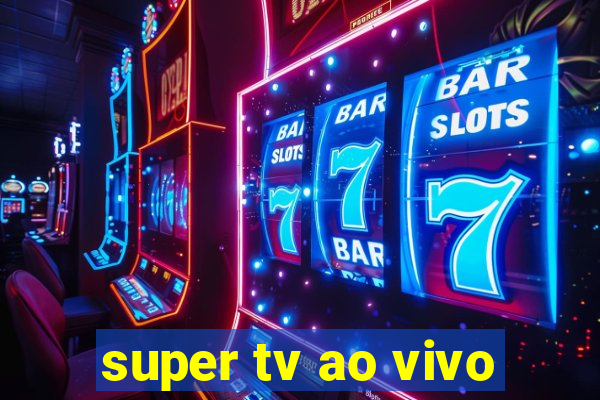 super tv ao vivo