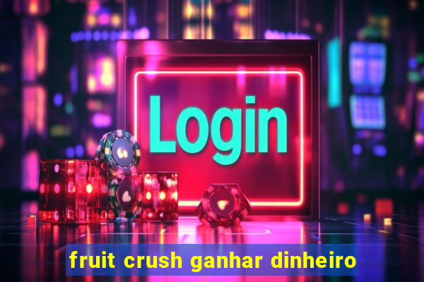 fruit crush ganhar dinheiro