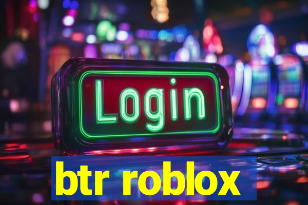 btr roblox