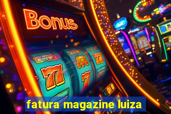 fatura magazine luiza