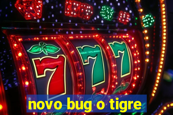 novo bug o tigre