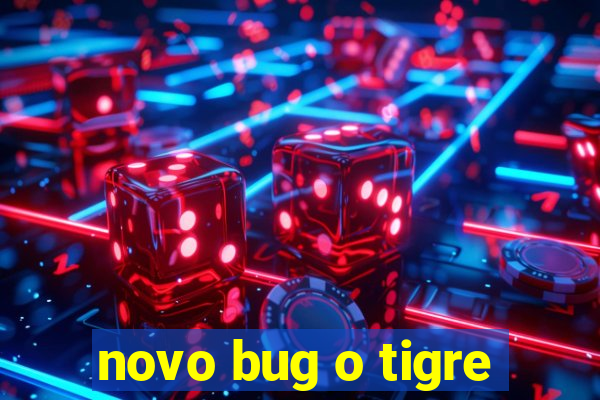 novo bug o tigre