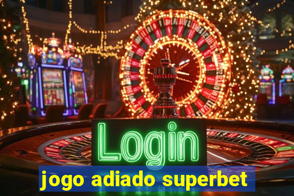 jogo adiado superbet