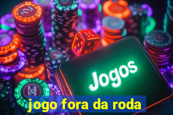 jogo fora da roda