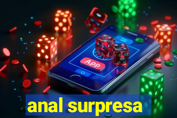 anal surpresa