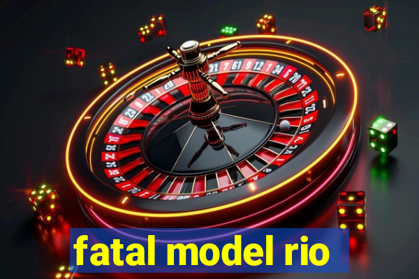 fatal model rio