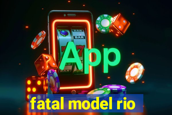 fatal model rio