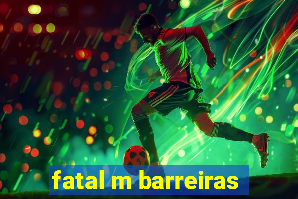 fatal m barreiras