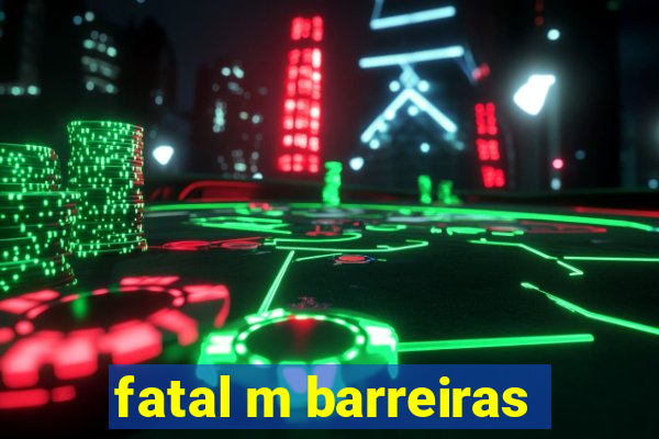 fatal m barreiras