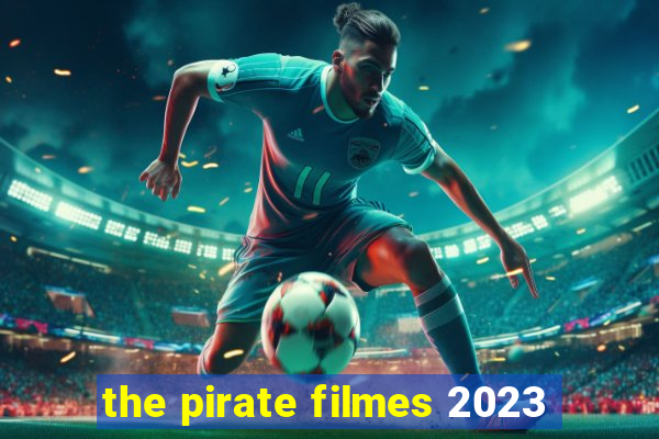 the pirate filmes 2023