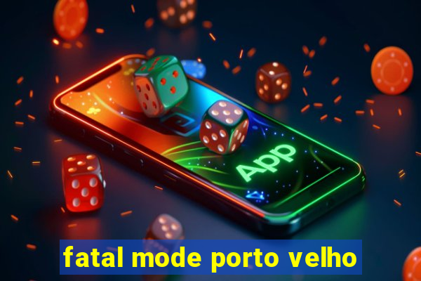 fatal mode porto velho