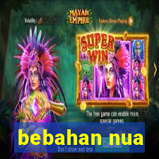 bebahan nua