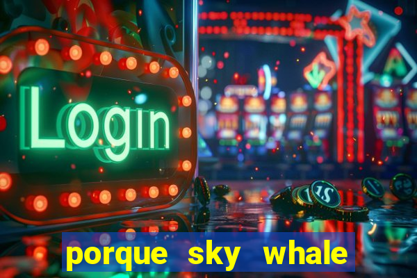 porque sky whale saiu da play store