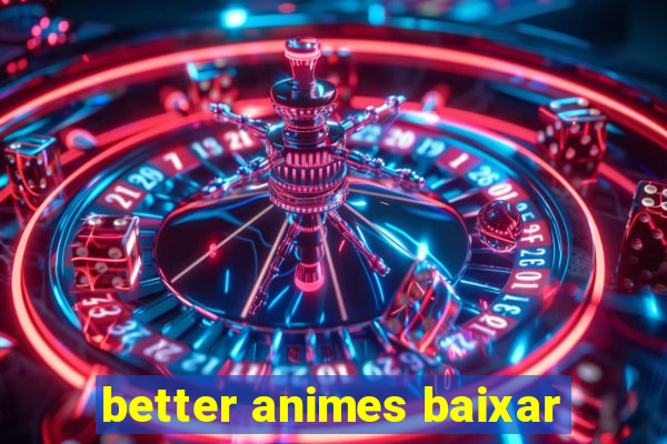 better animes baixar