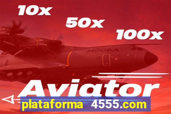 plataforma 4555.com é confiável