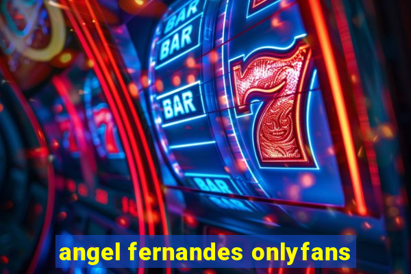 angel fernandes onlyfans