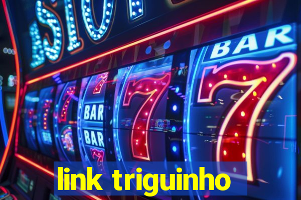 link triguinho