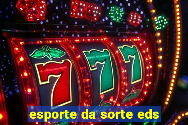 esporte da sorte eds