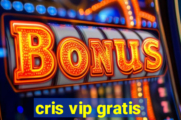 cris vip gratis