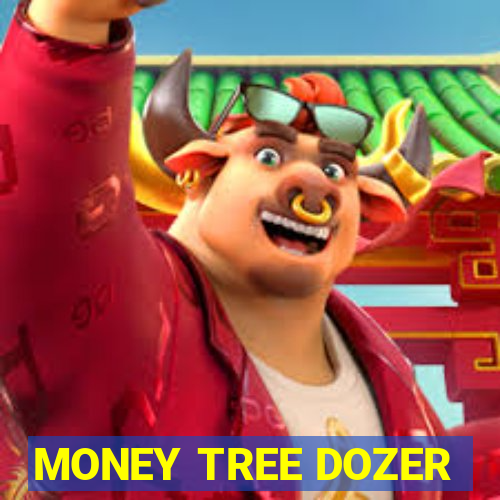 MONEY TREE DOZER