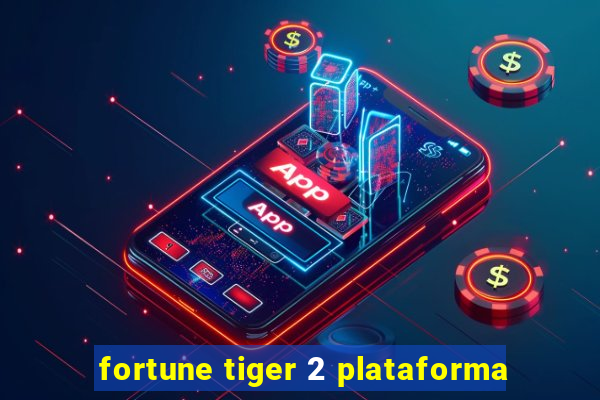 fortune tiger 2 plataforma