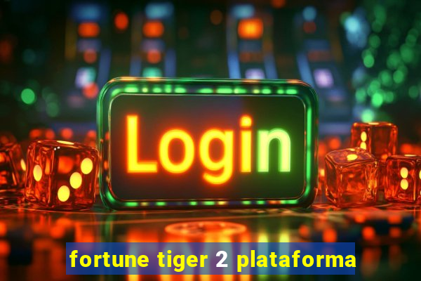 fortune tiger 2 plataforma