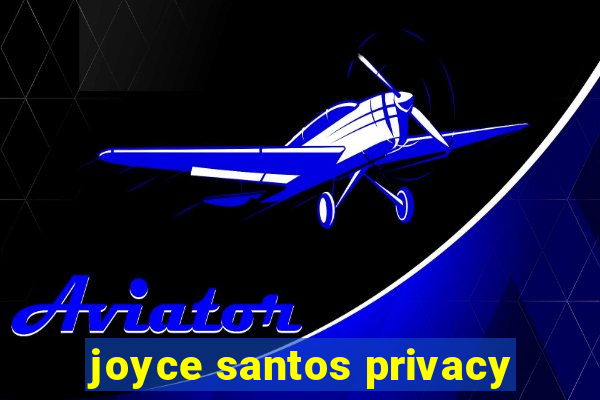 joyce santos privacy