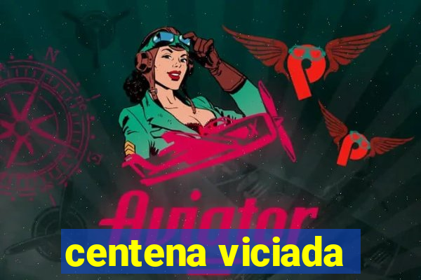 centena viciada